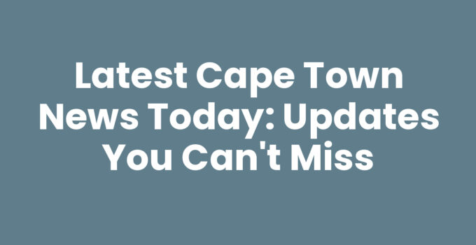 Cape Town News Today - Local Updates and Events