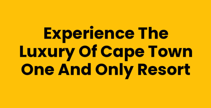 Luxury experience at Cape Town One And Only resort.