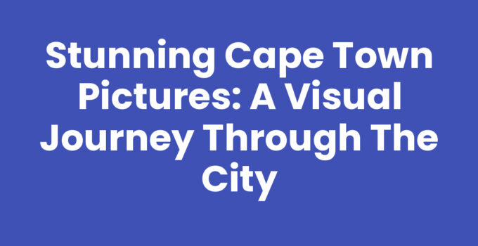 Stunning Cape Town Pictures showcasing Table Mountain and vibrant city life.