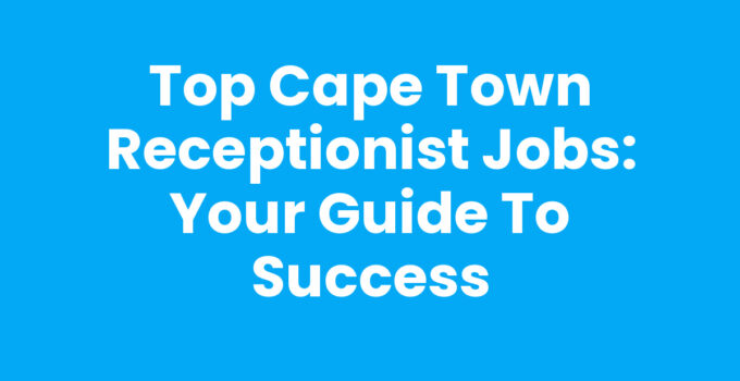 Top Cape Town Receptionist Jobs: Your Guide to Success