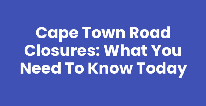 Cape Town Road Closures: Navigating the City with Ease