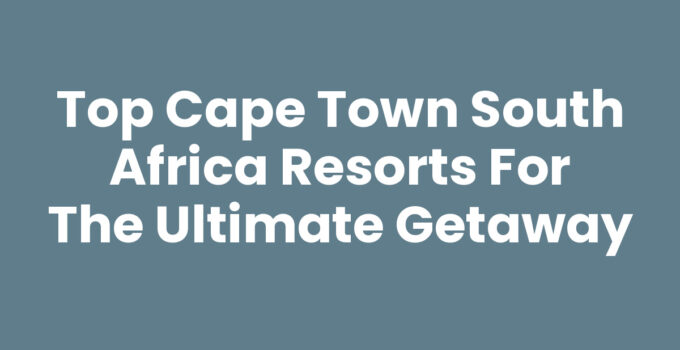 A stunning view of Cape Town South Africa Resorts with Table Mountain in the background.