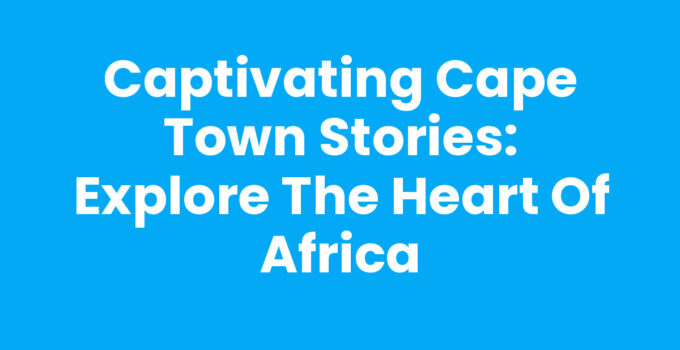 Cape Town Stories: Captivating tales from the heart of South Africa