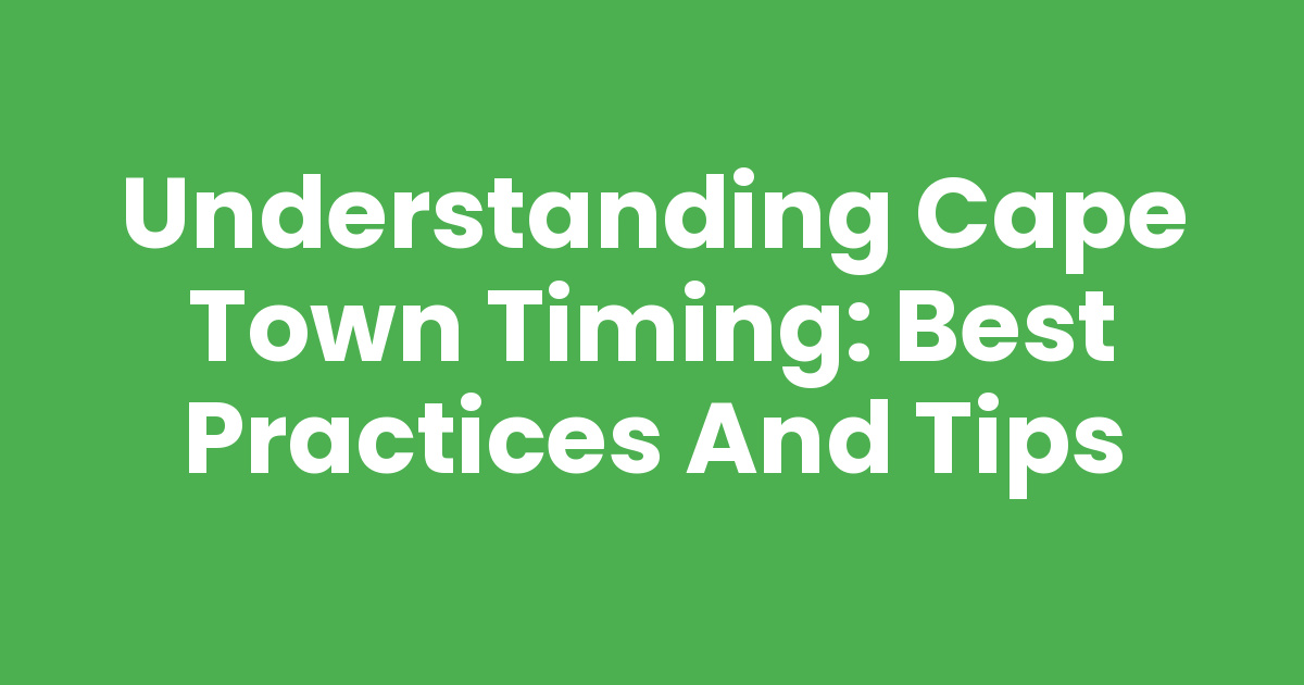 Understanding Cape Town Timing: Best Practices and Tips