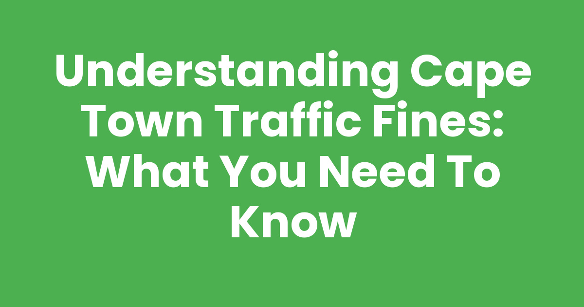 Understanding Cape Town Traffic Fines What You Need to Know