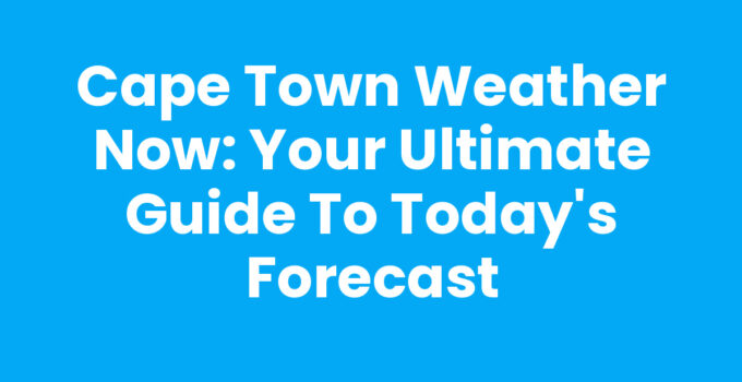Current Cape Town Weather Now with scenic views of the city.