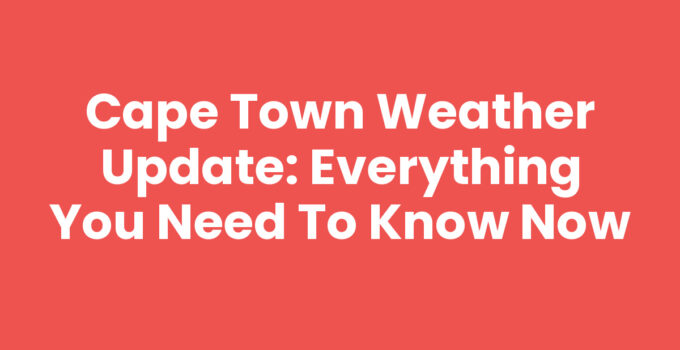 Current Cape Town Weather Update with sunny skies and scenic views.