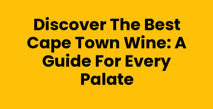 Discover the Best Cape Town Wine: A Guide for Every Palate