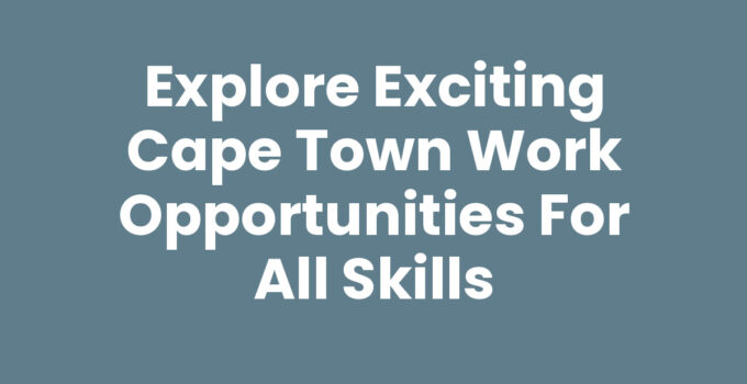 Explore Exciting Cape Town Work Opportunities for All Skills