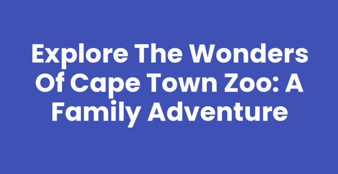 Explore the Wonders of Cape Town Zoo: A Family Adventure