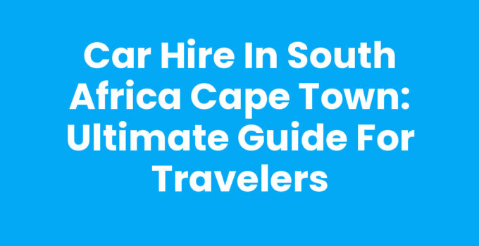 Car Hire In South Africa Cape Town - Explore the Scenic Routes