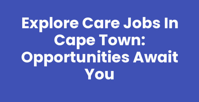 Explore Care Jobs In Cape Town: Opportunities Await You