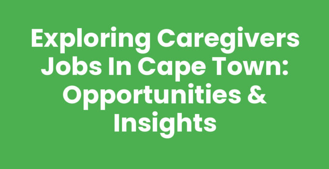 Caregivers Jobs In Cape Town - Opportunities and Insights