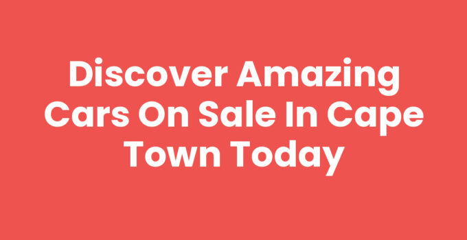 Discover Amazing Cars On Sale In Cape Town Today