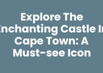 Explore the Enchanting Castle In Cape Town: A Must-See Icon