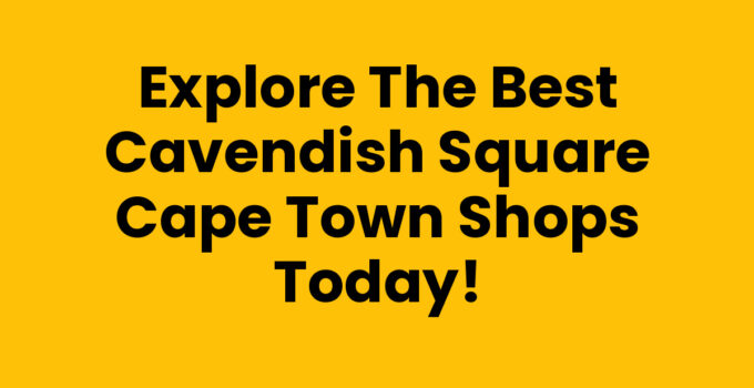 Explore the Best Cavendish Square Cape Town Shops Today!