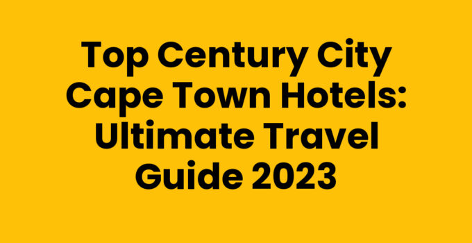 Top Century City Cape Town Hotels: Ultimate Travel Guide 2023