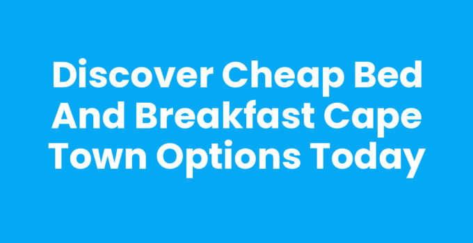 Cheap Bed And Breakfast Cape Town options and accommodations