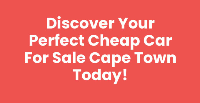 Discover Your Perfect Cheap Car For Sale Cape Town Today!