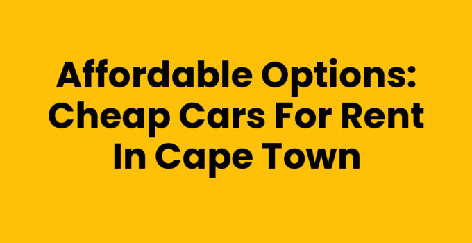 Affordable Options: Cheap Cars For Rent In Cape Town
