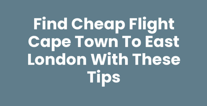 Find Cheap Flight Cape Town To East London with These Tips