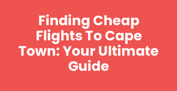 Cheap Flights To Cape Town - Explore Affordable Airfare Options
