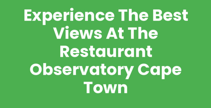 Dine with stunning views at the Restaurant Observatory Cape Town