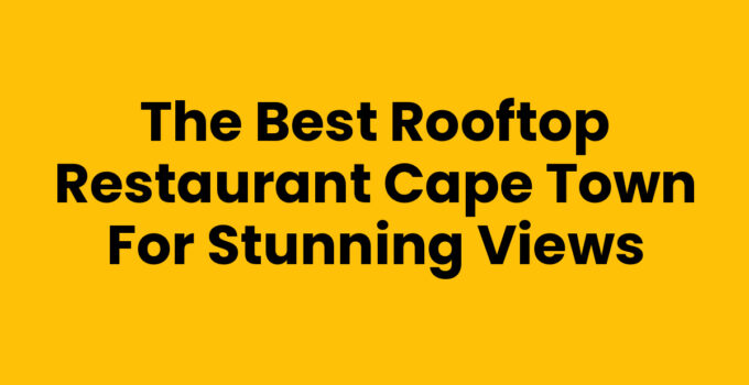 Rooftop Restaurant Cape Town with breathtaking views and delicious cuisine