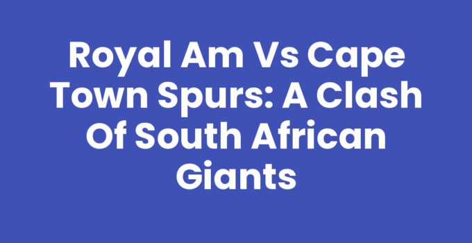 Royal Am Vs Cape Town Spurs football match analysis