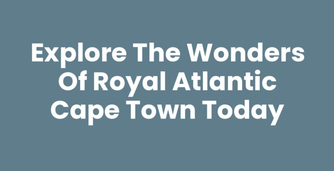 Explore the Wonders of Royal Atlantic Cape Town Today