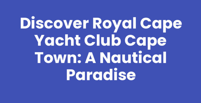 Discover Royal Cape Yacht Club Cape Town: A Nautical Paradise