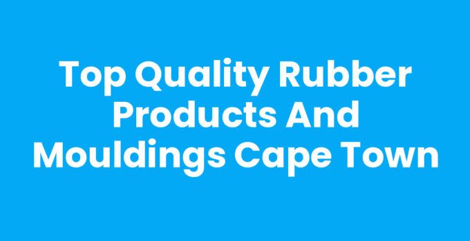 Top Quality Rubber Products And Mouldings Cape Town