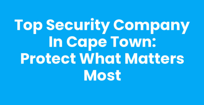 Security Company In Cape Town protecting properties and lives
