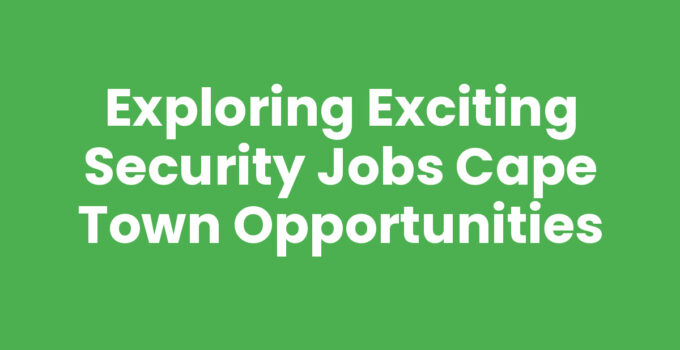 Security Jobs Cape Town - Explore Opportunities and Careers