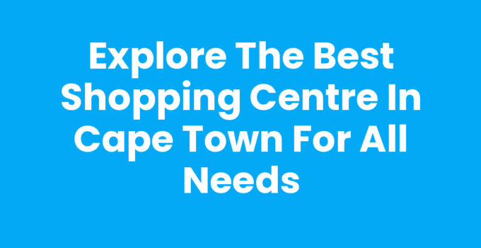 Shopping Centre In Cape Town with vibrant stores and dining options