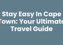 Stay Easy In Cape Town: Your Ultimate Travel Guide