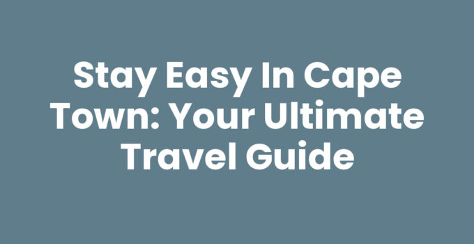A scenic view of Cape Town showcasing Table Mountain and the coastline with the title Stay Easy In Cape Town.