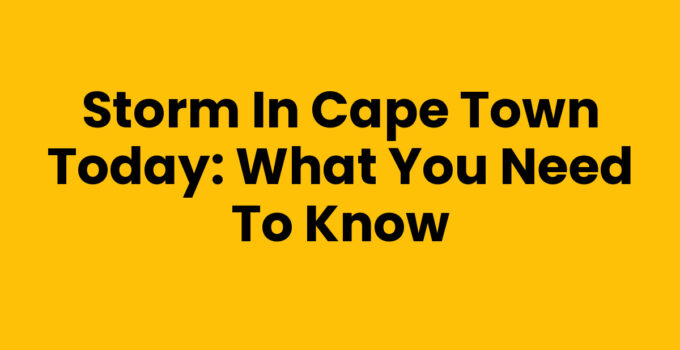 Storm In Cape Town Today with heavy rain and wind conditions