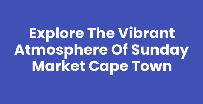 A vibrant scene at Sunday Market Cape Town showcasing local crafts and food.