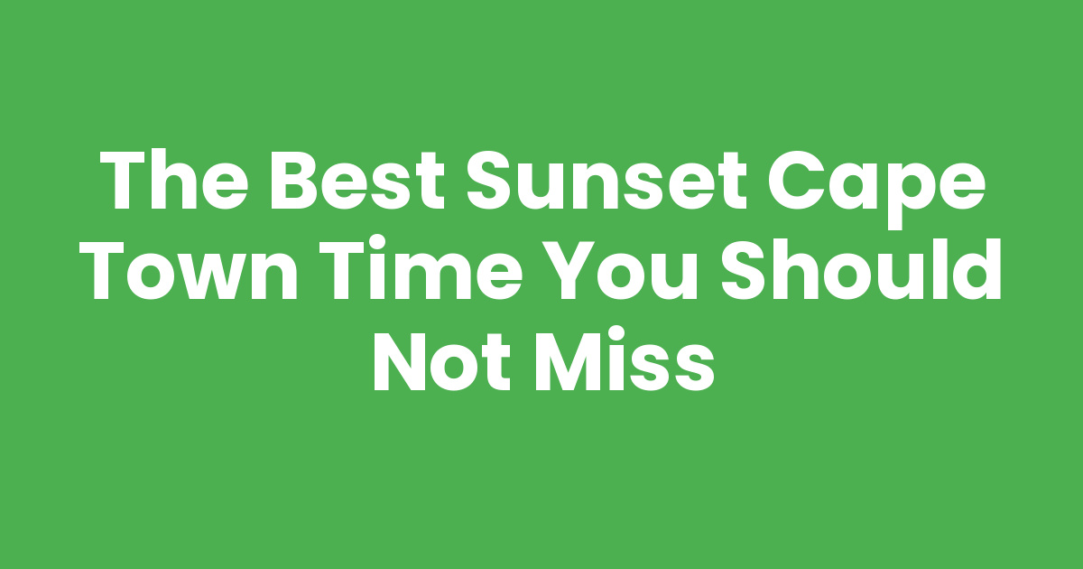 The Best Sunset Cape Town Time You Should Not Miss