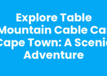 Explore Table Mountain Cable Car Cape Town: A Scenic Adventure