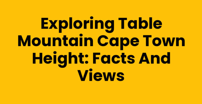 Table Mountain Cape Town Height – A majestic view from the top.