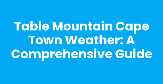 Stunning view of Table Mountain Cape Town Weather, showcasing the climatic diversity.