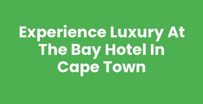 The Bay Hotel In Cape Town - Luxurious coastal retreat with stunning views.