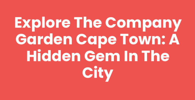 The Company Garden Cape Town showcasing its lush greenery and historical monuments.