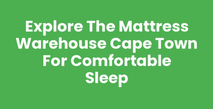 Visit The Mattress Warehouse Cape Town for quality sleep solutions