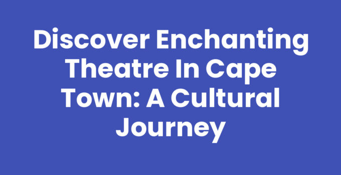 Experience the vibrant theatre in Cape Town