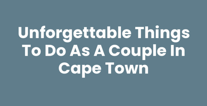 Romantic things to do as a couple in Cape Town
