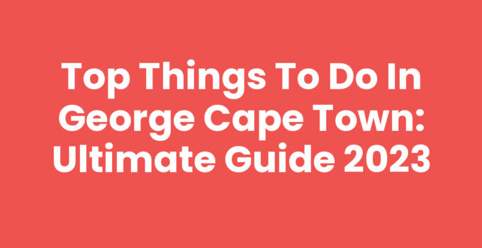 Explore the best Things To Do In George Cape Town including nature and culture.