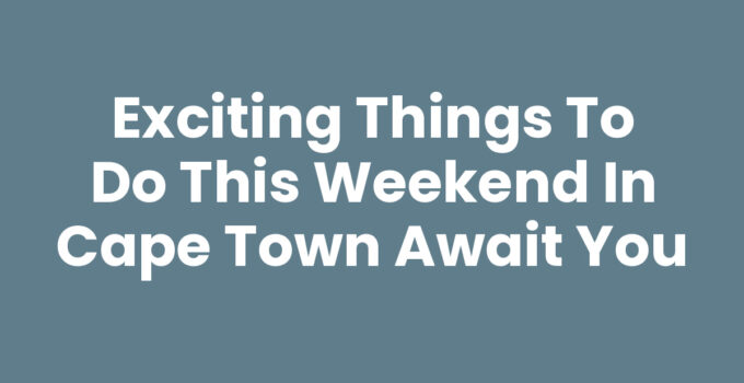 Explore Things To Do This Weekend In Cape Town